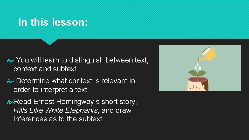 In this lesson: You will learn to distinguish between text, context and subtext Determine