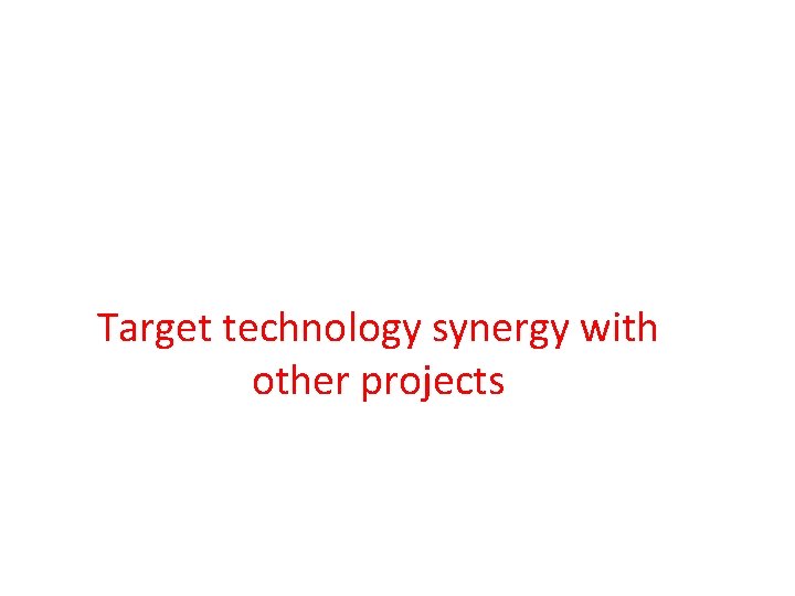 Target technology synergy with other projects 
