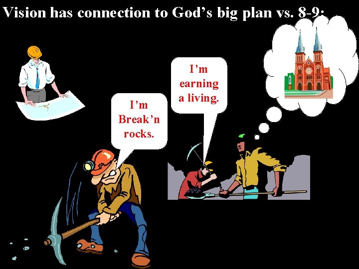 Vision has connection to God’s big plan vs. 8 -9: I’m Break’n rocks. I’m