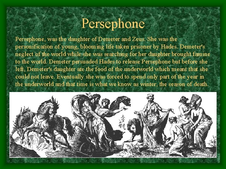 Persephone, was the daughter of Demeter and Zeus. She was the personification of young,