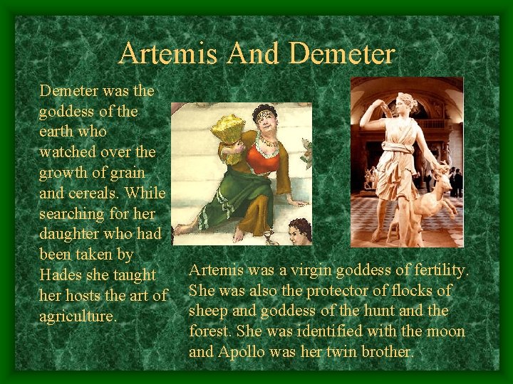 Artemis And Demeter was the goddess of the earth who watched over the growth