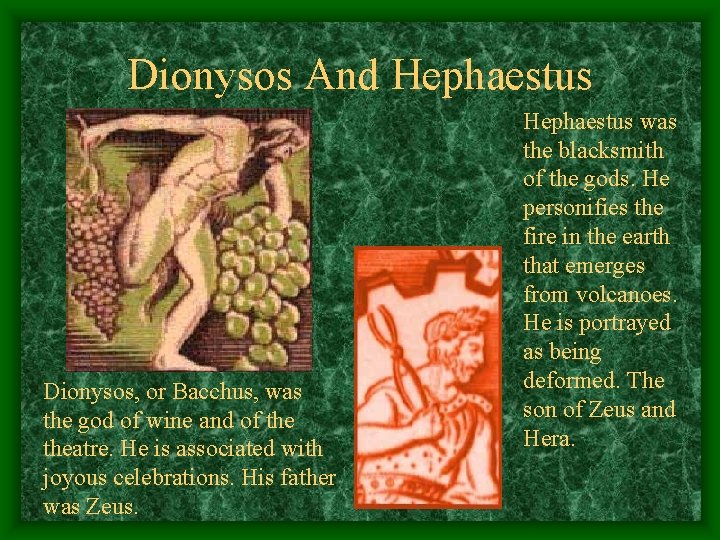 Dionysos And Hephaestus Dionysos, or Bacchus, was the god of wine and of theatre.