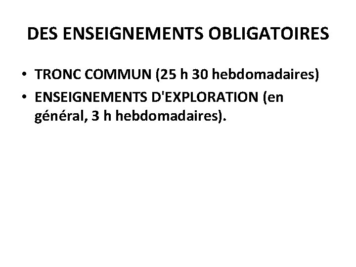 DES ENSEIGNEMENTS OBLIGATOIRES • TRONC COMMUN (25 h 30 hebdomadaires) • ENSEIGNEMENTS D'EXPLORATION (en