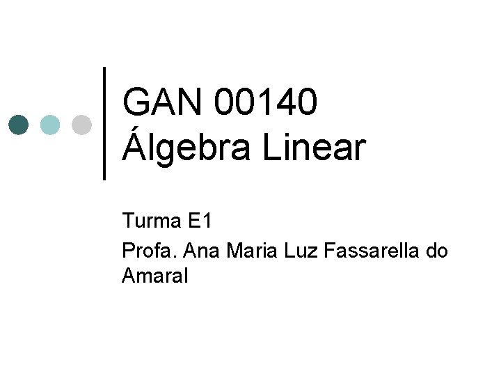 GAN 00140 Álgebra Linear Turma E 1 Profa. Ana Maria Luz Fassarella do Amaral