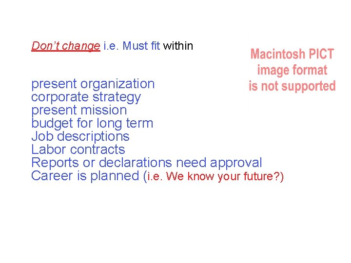 Don’t change i. e. Must fit within present organization corporate strategy present mission budget