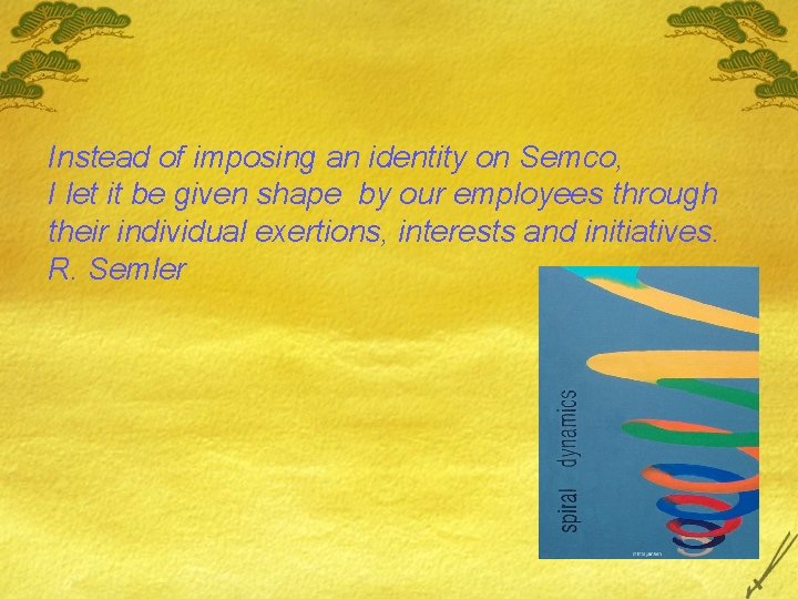 Instead of imposing an identity on Semco, I let it be given shape by
