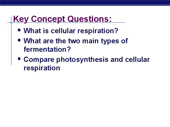 Key Concept Questions: § What is cellular respiration? § What are the two main