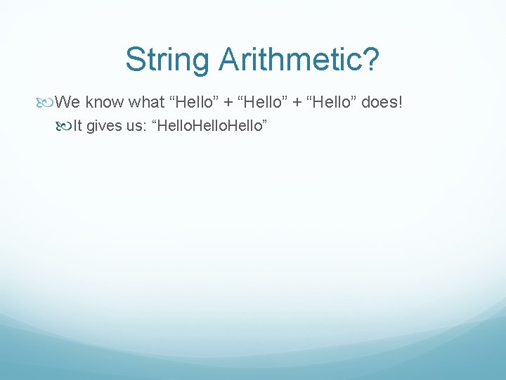 String Arithmetic? We know what “Hello” + “Hello” does! It gives us: “Hello” 