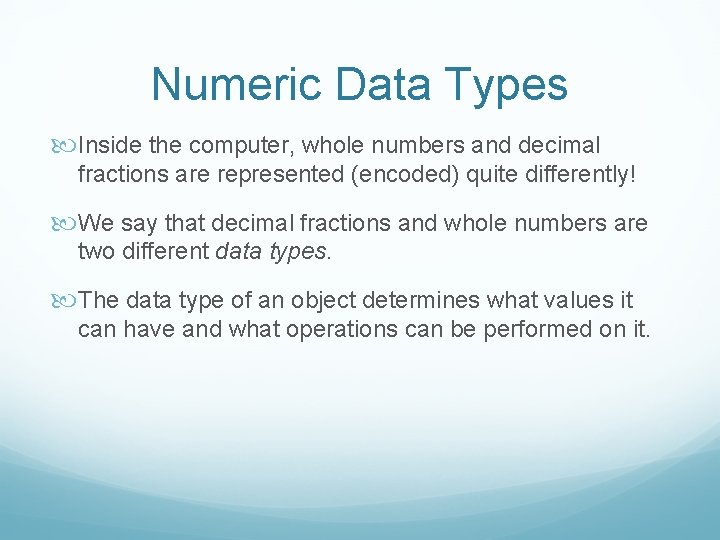 Numeric Data Types Inside the computer, whole numbers and decimal fractions are represented (encoded)