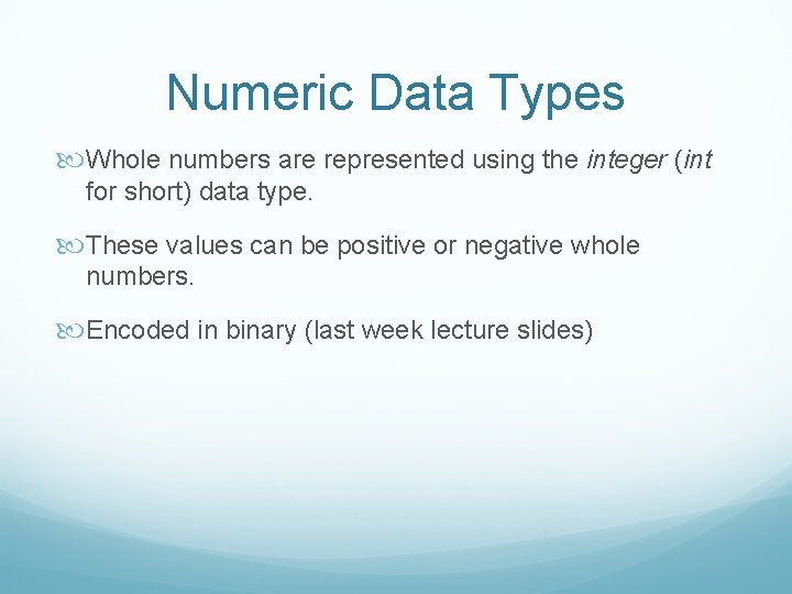 Numeric Data Types Whole numbers are represented using the integer (int for short) data
