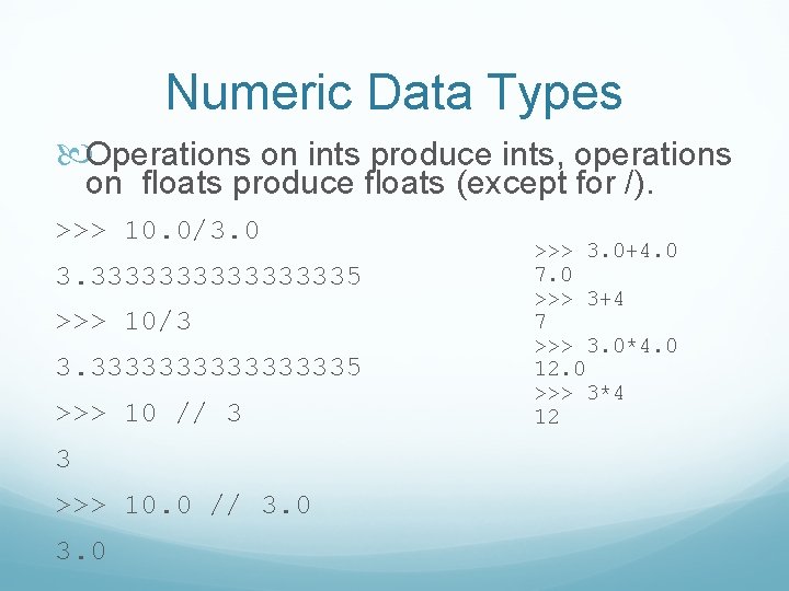 Numeric Data Types Operations on ints produce ints, operations on floats produce floats (except
