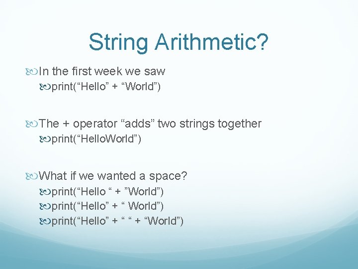 String Arithmetic? In the first week we saw print(“Hello” + “World”) The + operator