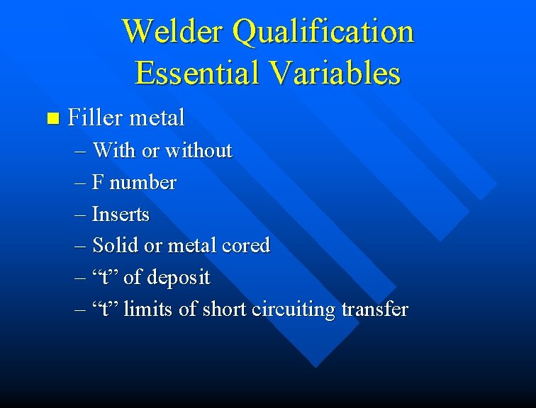 Welder Qualification Essential Variables n Filler metal – With or without – F number Welder Qualification Essential Variables n Filler metal – With or without – F number