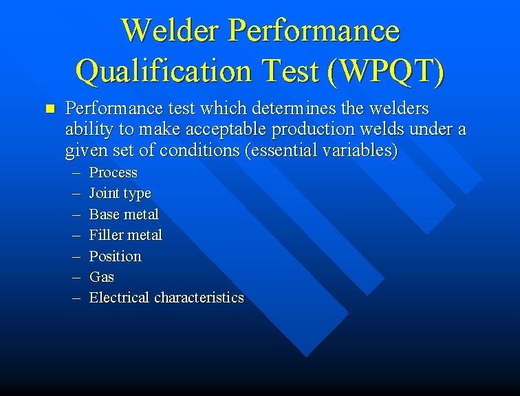 Welder Performance Qualification Test (WPQT) n Performance test which determines the welders ability to Welder Performance Qualification Test (WPQT) n Performance test which determines the welders ability to