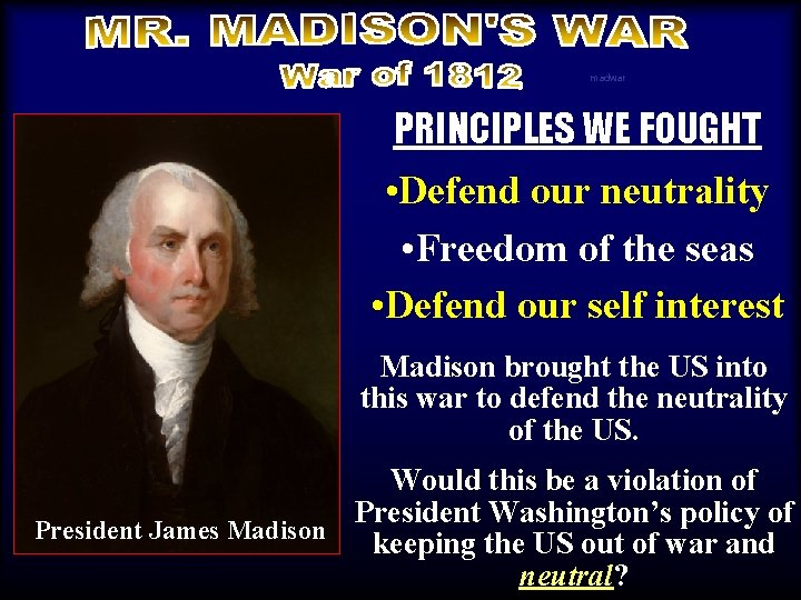 madwar PRINCIPLES WE FOUGHT • Defend our neutrality • Freedom of the seas •