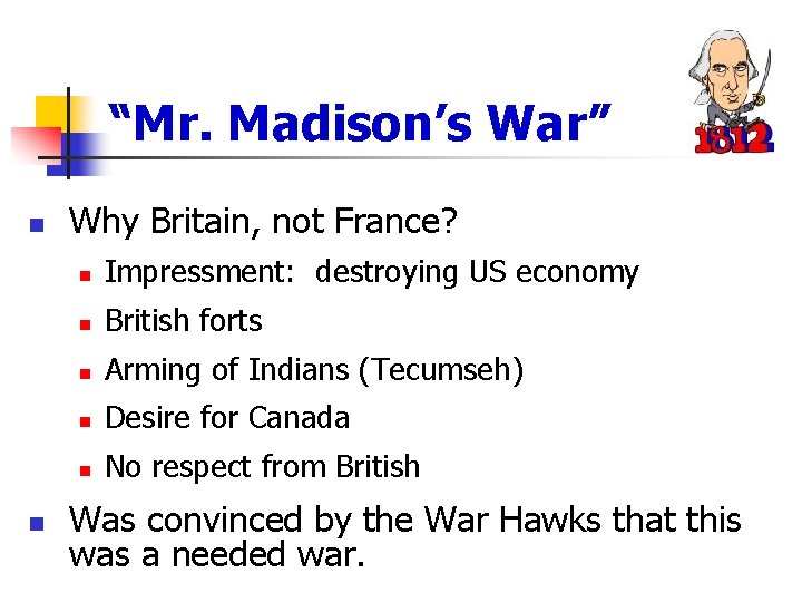 “Mr. Madison’s War” n n Why Britain, not France? n Impressment: destroying US economy