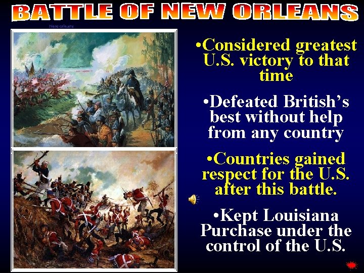 New orleans • Considered greatest U. S. victory to that time • Defeated British’s