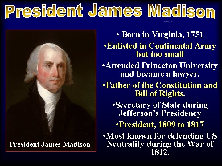madwar President James Madison • Born in Virginia, 1751 • Enlisted in Continental Army