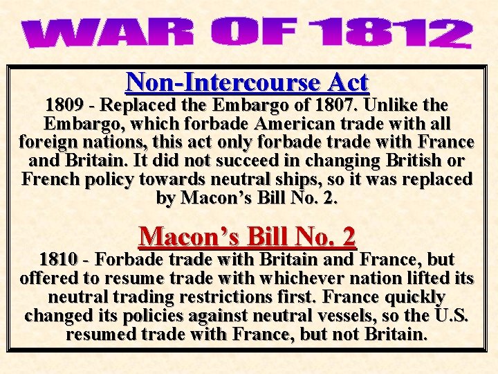 Non-Intercourse Act 1809 - Replaced the Embargo of 1807. Unlike the Embargo, which forbade