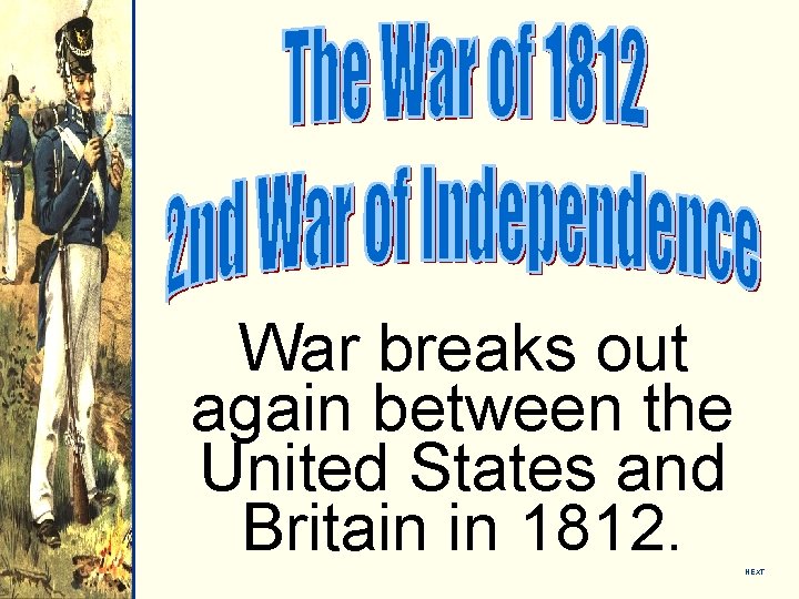 War breaks out again between the United States and Britain in 1812. NEXT 