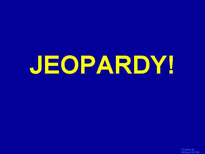 JEOPARDY! Click Once to Begin Template by Bill Arcuri, WCSD 