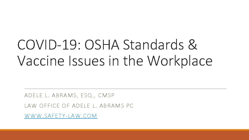 COVID-19: OSHA Standards & Vaccine Issues in the Workplace ADELE L. ABRAMS, ESQ. , COVID-19: OSHA Standards & Vaccine Issues in the Workplace ADELE L. ABRAMS, ESQ. ,