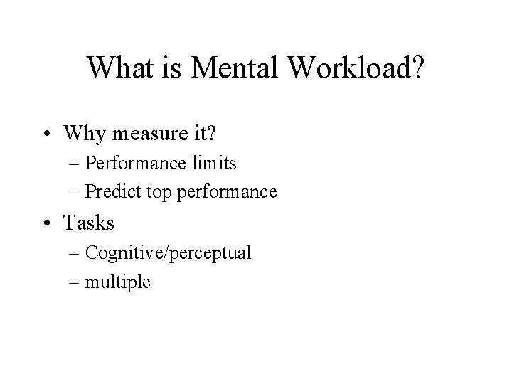 What is Mental Workload? • Why measure it? – Performance limits – Predict top
