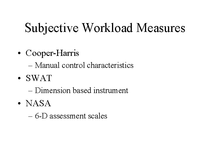 Subjective Workload Measures • Cooper-Harris – Manual control characteristics • SWAT – Dimension based