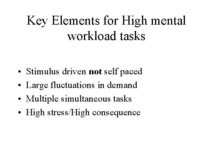 Key Elements for High mental workload tasks • • Stimulus driven not self paced