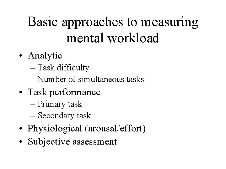 Basic approaches to measuring mental workload • Analytic – Task difficulty – Number of