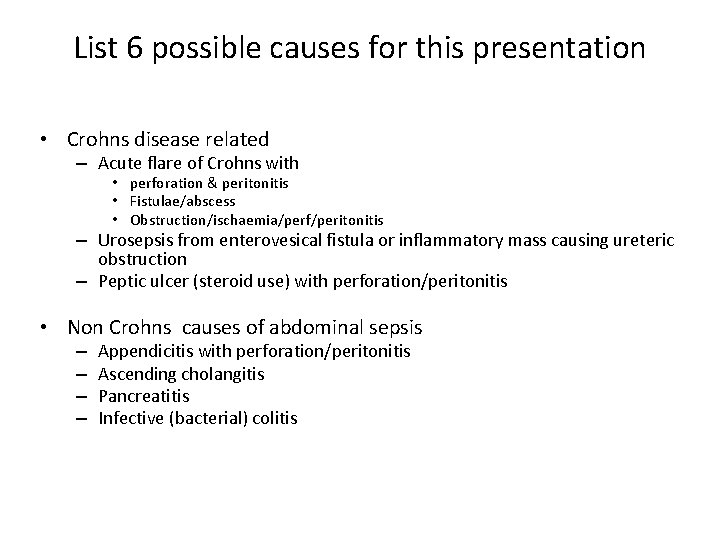 List 6 possible causes for this presentation • Crohns disease related – Acute flare