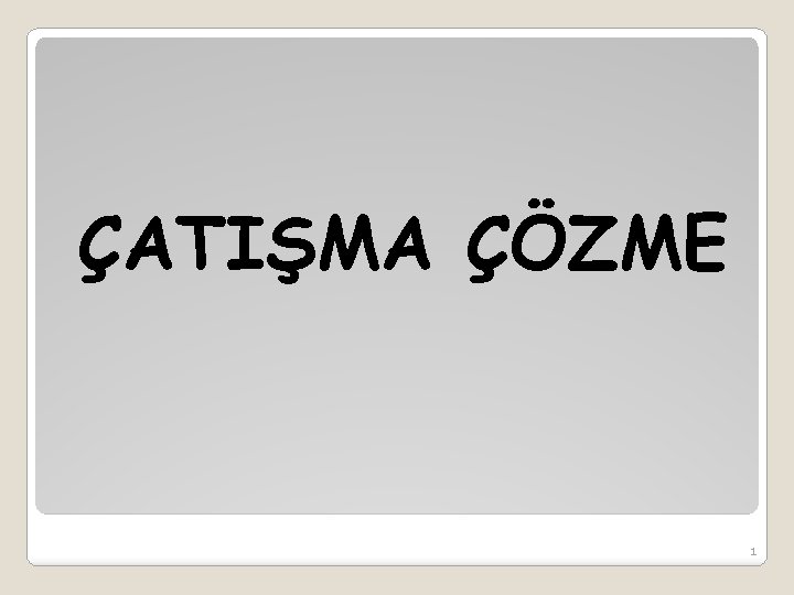 ÇATIŞMA ÇÖZME 1 