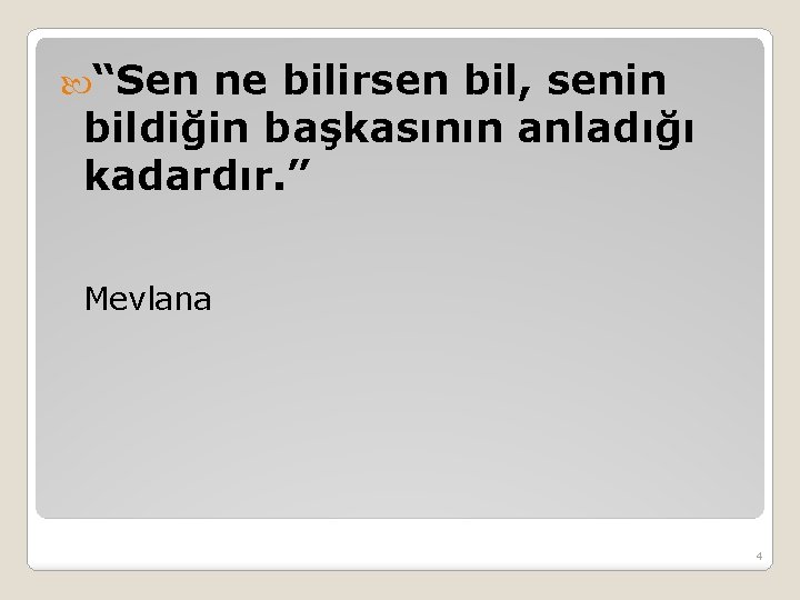  “Sen ne bilirsen bil, senin bildiğin başkasının anladığı kadardır. ” Mevlana 4 