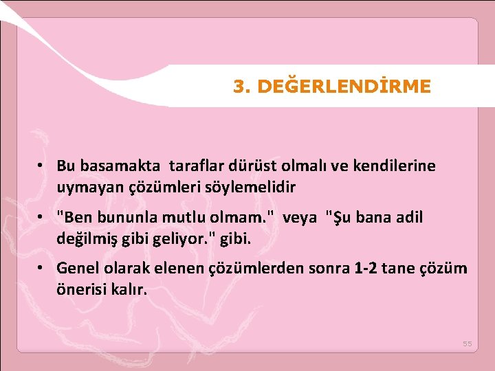 3. DEĞERLENDİRME • Bu basamakta taraflar dürüst olmalı ve kendilerine uymayan çözümleri söylemelidir •