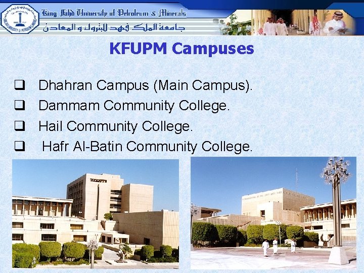 KFUPM Campuses q Dhahran Campus (Main Campus). q Dammam Community College. q Hail Community