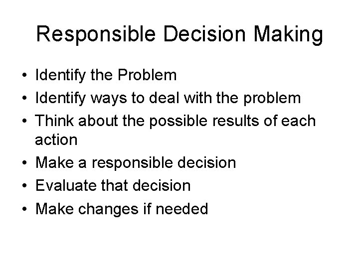 Responsible Decision Making • Identify the Problem • Identify ways to deal with the