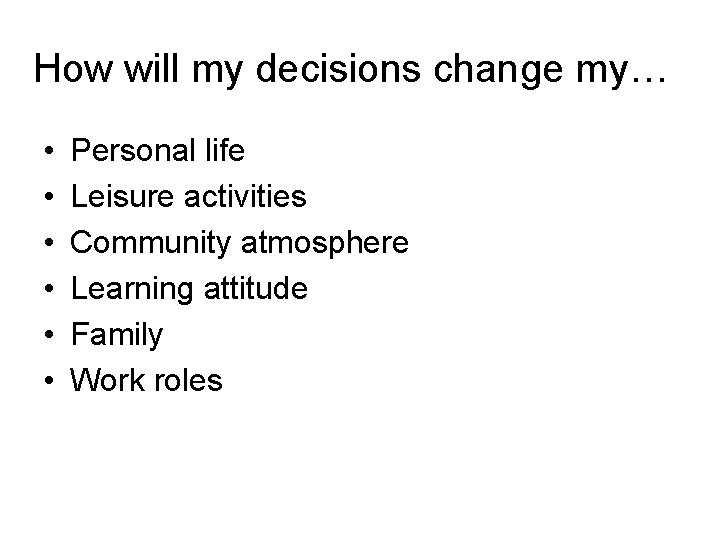 How will my decisions change my… • • • Personal life Leisure activities Community