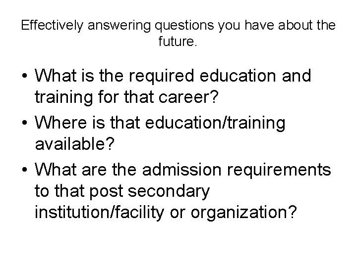 Effectively answering questions you have about the future. • What is the required education