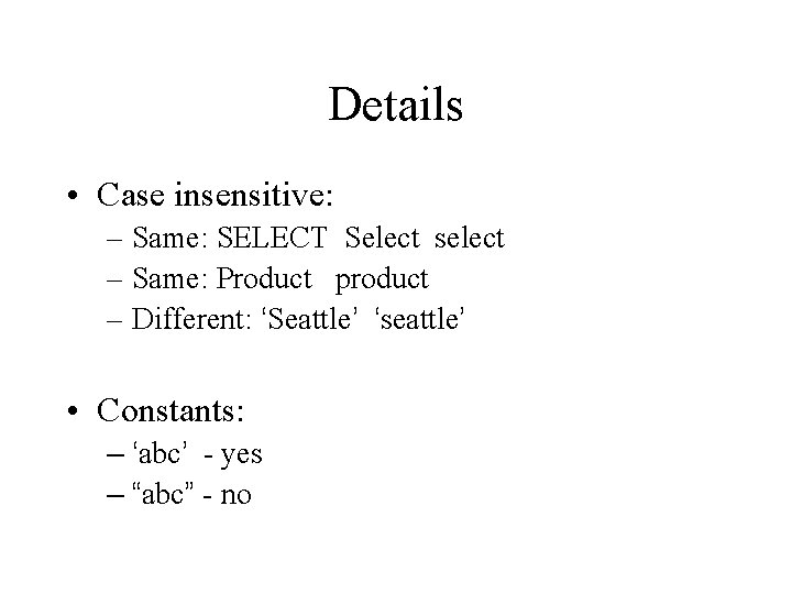 Details • Case insensitive: – Same: SELECT Select select – Same: Product product –