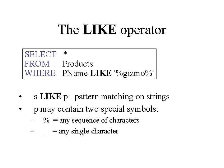 The LIKE operator SELECT * FROM Products WHERE PName LIKE ‘%gizmo%’ • • s