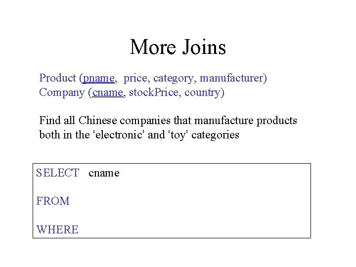 More Joins Product (pname, price, category, manufacturer) Company (cname, stock. Price, country) Find all