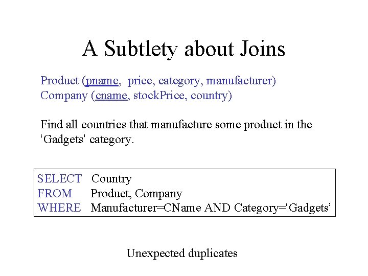 A Subtlety about Joins Product (pname, price, category, manufacturer) Company (cname, stock. Price, country)