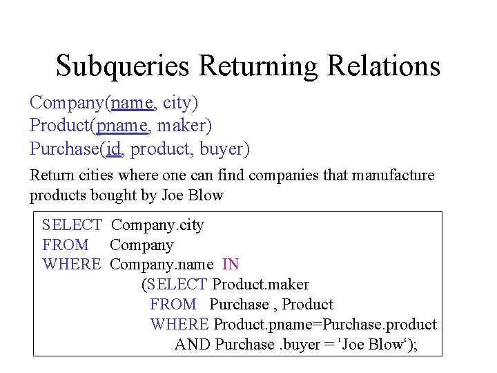 Subqueries Returning Relations Company(name, city) Product(pname, maker) Purchase(id, product, buyer) Return cities where one