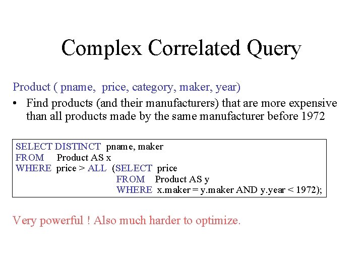 Complex Correlated Query Product ( pname, price, category, maker, year) • Find products (and