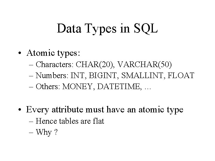 Data Types in SQL • Atomic types: – Characters: CHAR(20), VARCHAR(50) – Numbers: INT,