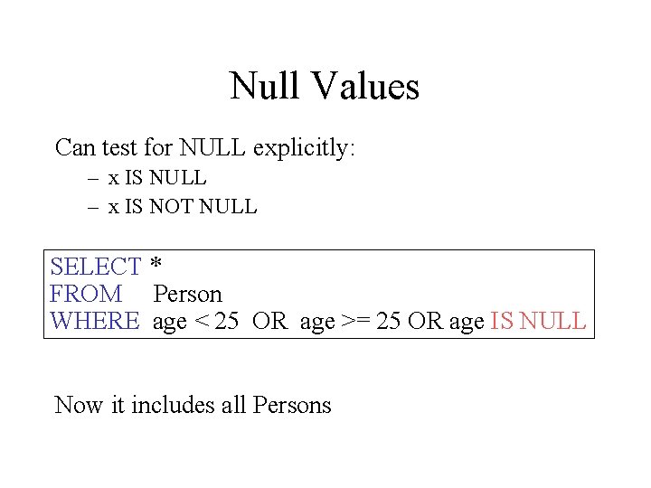 Null Values Can test for NULL explicitly: – x IS NULL – x IS