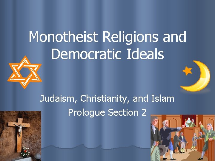 Monotheist Religions and Democratic Ideals Judaism, Christianity, and Islam Prologue Section 2 