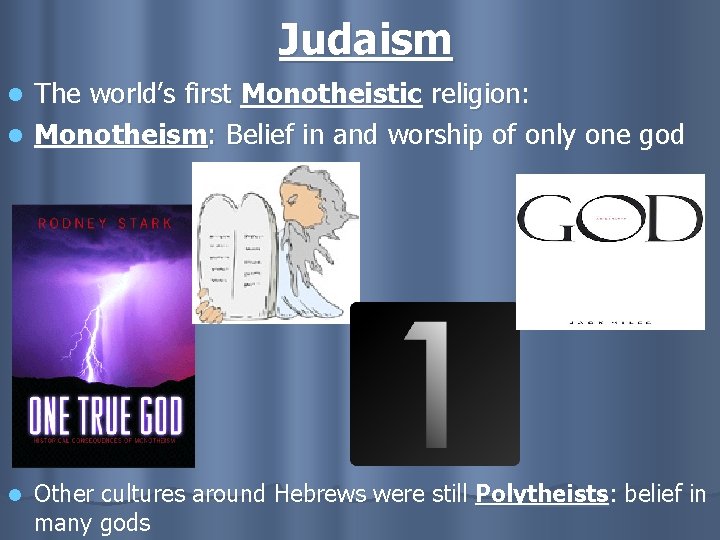 Judaism The world’s first Monotheistic religion: l Monotheism: Belief in and worship of only