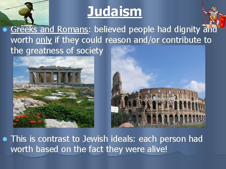 Judaism l Greeks and Romans: believed people had dignity and worth only if they