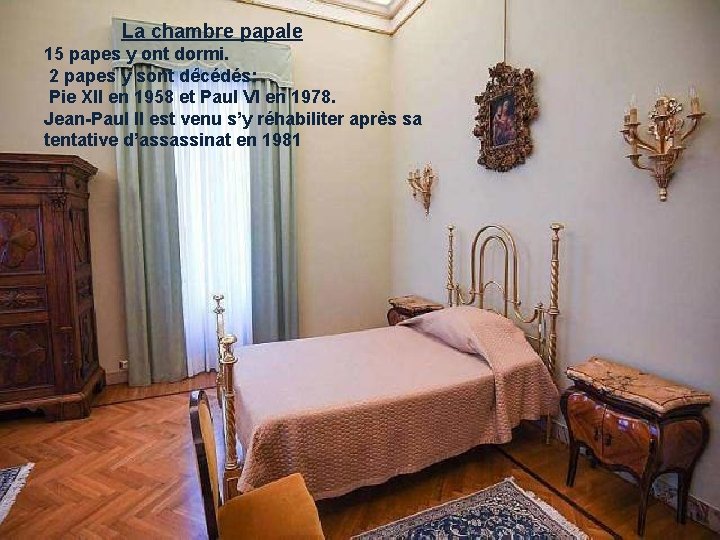 La chambre papale 15 papes y ont dormi. 2 papes y sont décédés: Pie